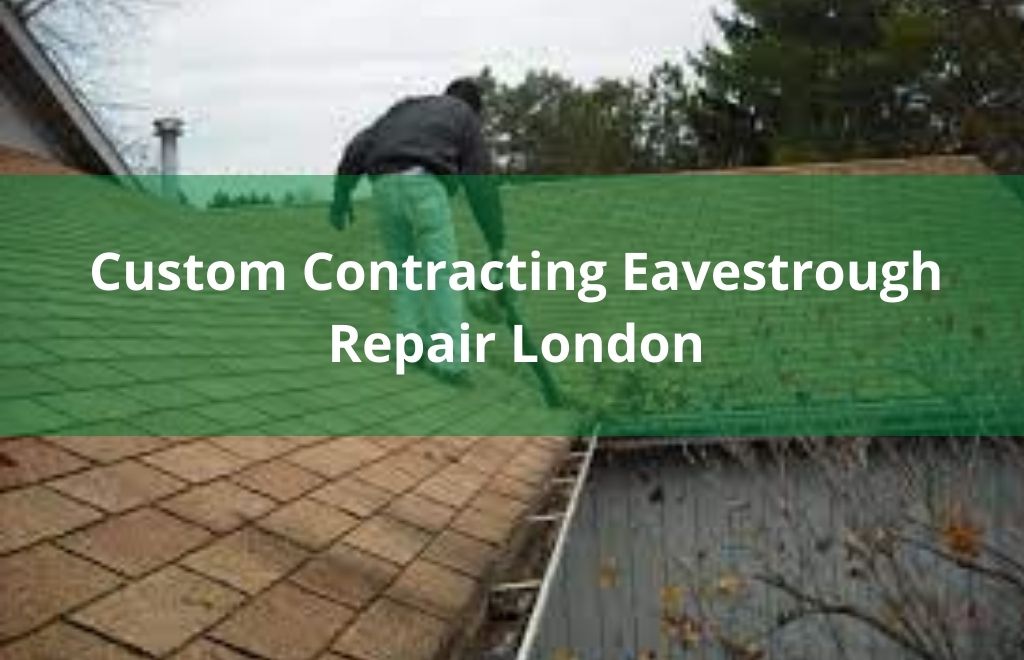 Custom Contracting Eavestrough repair london | 100 Kellogg Ln, London, ON N5W 2T5, Canada | Phone: (226) 408-4962